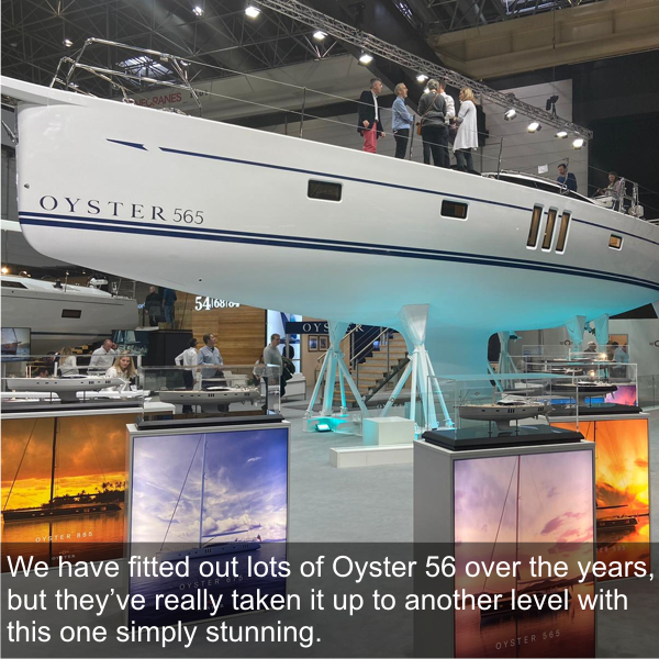 We have fitted out lots of Oyster 56 over the years, but they’ve really taken it up to another level with this one simply stunning