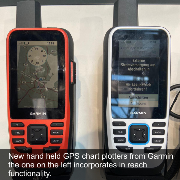 New hand held GPS chart plotters from Garmin the one on the left incorporates in reach functionality